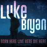 Luke Bryan to Release Deluxe Edition of his #1 Album BORN HERE LIVE HERE DIE HERE (Deluxe Edition) April 9, 2021